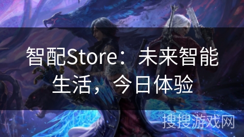 智配Store：未来智能生活，今日体验