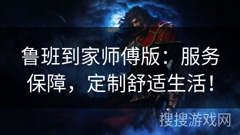 鲁班到家师傅版：服务保障，定制舒适生活！