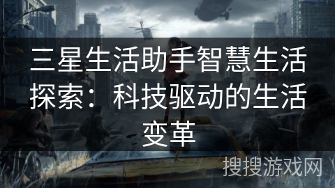 三星生活助手智慧生活探索：科技驱动的生活变革