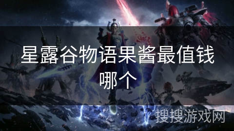 星露谷物语果酱最值钱哪个