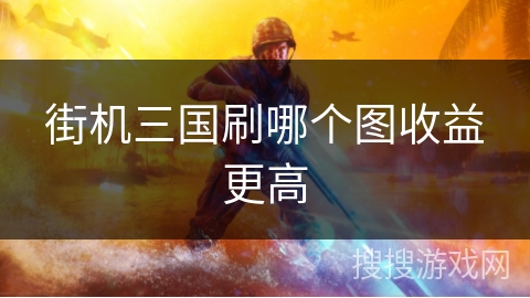 街机三国刷哪个图收益更高