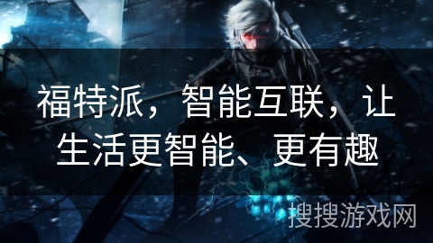 福特派，智能互联，让生活更智能、更有趣