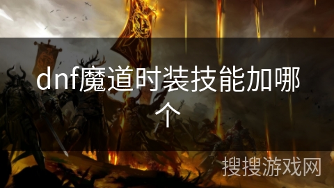 dnf魔道时装技能加哪个