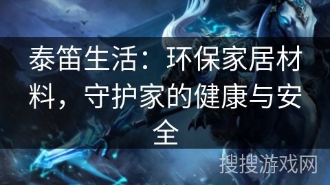 泰笛生活：环保家居材料，守护家的健康与安全