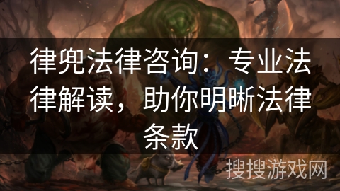 律兜法律咨询:专业法律解读,助你明晰法律条款 律兜法律咨询:专业法律解读,助你明晰法律条款