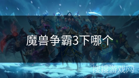 魔兽争霸3下哪个