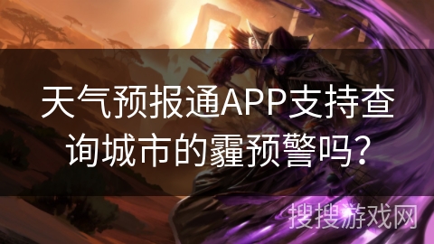 天气预报通APP支持查询城市的霾预警吗? 天气预报通APP支持查询城市的霾预警吗?