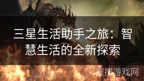 三星生活助手之旅:智慧生活的全新探索 三星生活助手之旅:智慧生活的全新探索