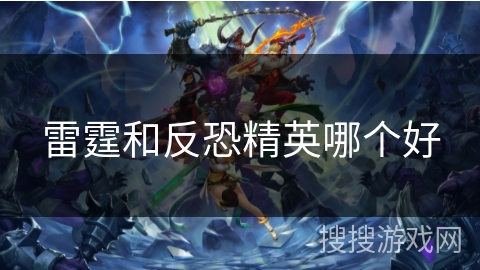 雷霆和反恐精英哪个好 雷霆和反恐精英哪个好