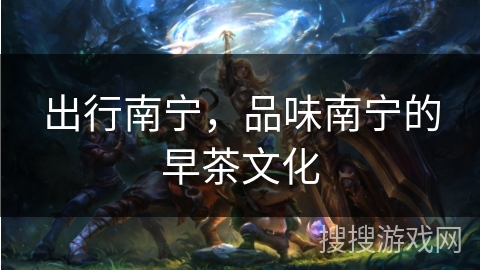 出行南宁,品味南宁的早茶文化 出行南宁,品味南宁的早茶文化