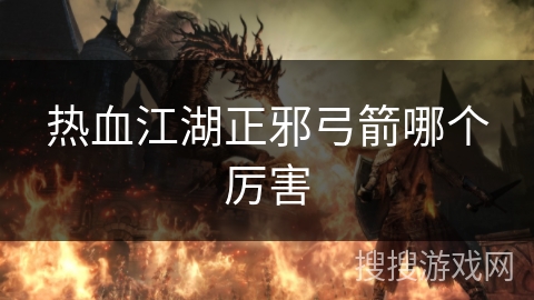 热血江湖正邪弓箭哪个厉害