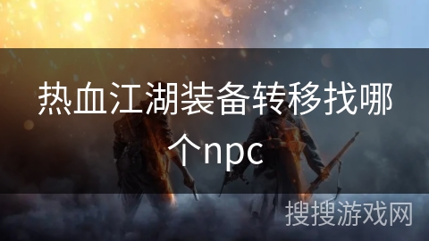 热血江湖装备转移找哪个npc