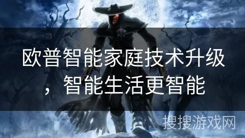 欧普智能家庭技术升级，智能生活更智能