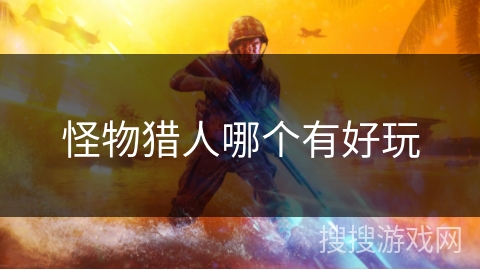 怪物猎人哪个有好玩