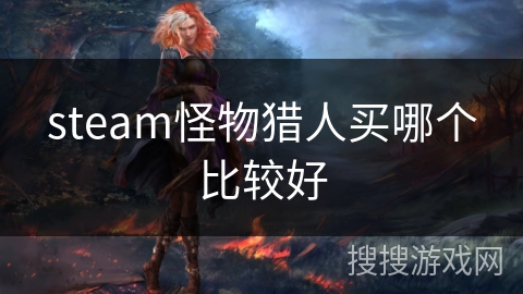 steam怪物猎人买哪个比较好