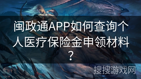 闽政通APP如何查询个人医疗保险金申领材料？
