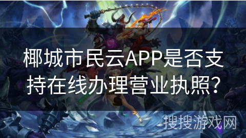 椰城市民云APP是否支持在线办理营业执照？