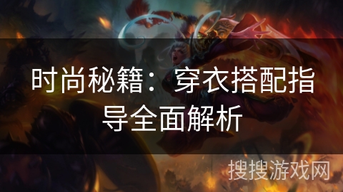 时尚秘籍：穿衣搭配指导全面解析