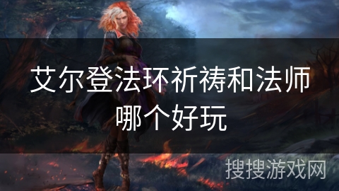 艾尔登法环祈祷和法师哪个好玩