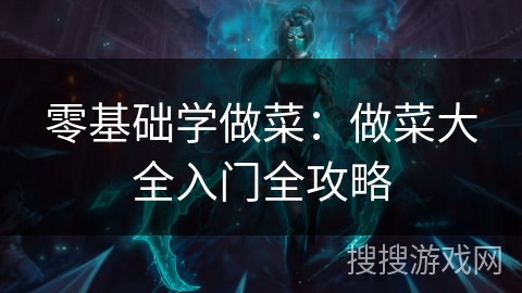 零基础学做菜：做菜大全入门全攻略