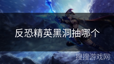 反恐精英黑洞抽哪个 反恐精英黑洞抽哪个