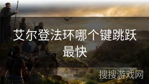 艾尔登法环哪个键跳跃最快