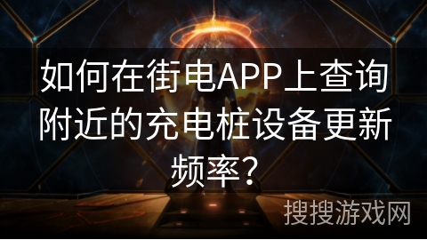 如何在街电APP上查询附近的充电桩设备更新频率？