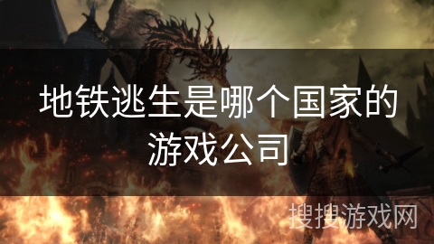 地铁逃生是哪个国家的游戏公司