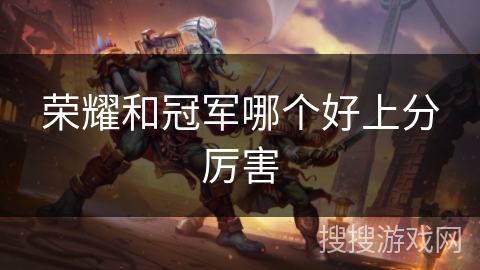 荣耀和冠军哪个好上分厉害 荣耀和冠军哪个好上分厉害
