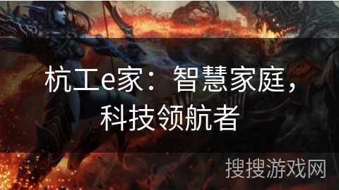 杭工e家：智慧家庭，科技领航者