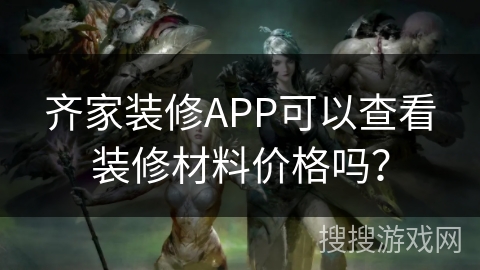齐家装修APP可以查看装修材料价格吗？