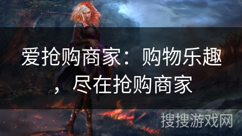 爱抢购商家：购物乐趣，尽在抢购商家