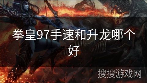 拳皇97手速和升龙哪个好