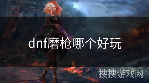 dnf磨枪哪个好玩