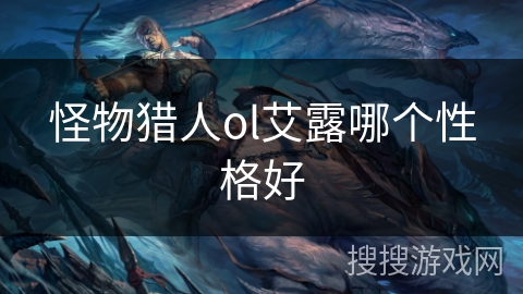 怪物猎人ol艾露哪个性格好