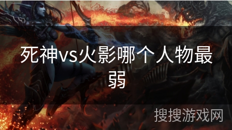 死神vs火影哪个人物最弱