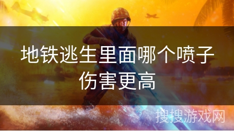 地铁逃生里面哪个喷子伤害更高