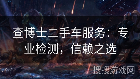 查博士二手车服务：专业检测，信赖之选