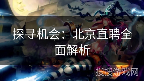 探寻机会：北京直聘全面解析