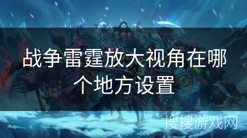 战争雷霆放大视角在哪个地方设置