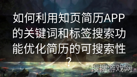 如何利用知页简历APP的关键词和标签搜索功能优化简历的可搜索性？