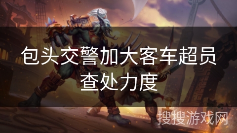 包头交警加大客车超员查处力度