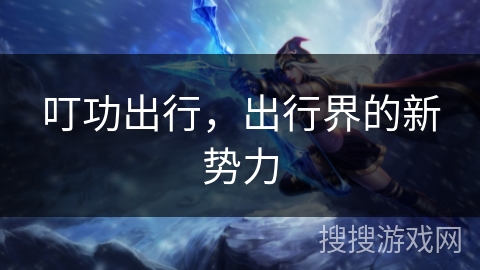 叮功出行，出行界的新势力