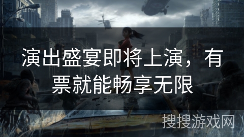 演出盛宴即将上演，有票就能畅享无限