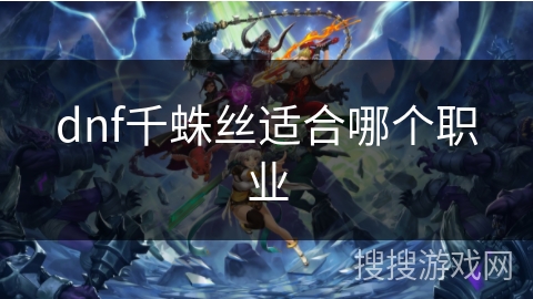 dnf千蛛丝适合哪个职业