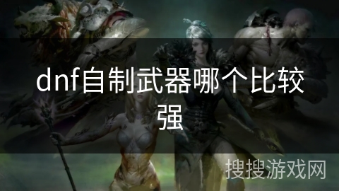 dnf自制武器哪个比较强