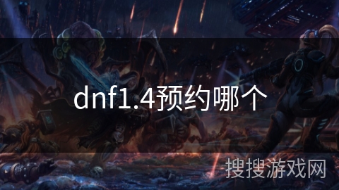 dnf1.4预约哪个