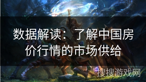 数据解读：了解中国房价行情的市场供给