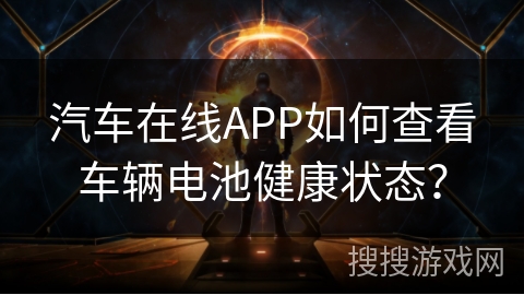 汽车在线APP如何查看车辆电池健康状态？