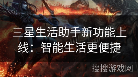 三星生活助手新功能上线：智能生活更便捷